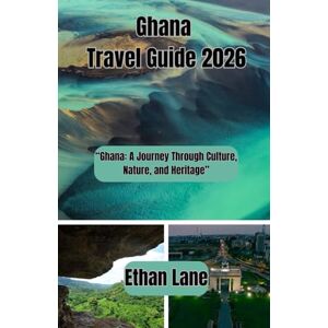 Lane, Ethan Ghana Travel Guide 2026: “Ghana: A Journey Through Culture, Nature, and Heritage” Lane, Ethan Ghana Travel Guide 2026: “Ghana: A Journey Through Culture, Nature, and Heritage”
