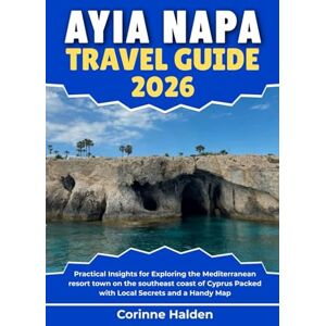 Halden, Corinne Ayia Napa Travel Guide 2026: Practical Insights for Exploring the Mediterranean resort town on the southeast coast of Cyprus Packed with Local Secrets ... (Destination Unlocked with Local Map Secrets) Halden, Corinne Ayia Napa Travel Guide 2026: Practical Insights for Exploring the Mediterranean resort town on the southeast coast of Cyprus Packed with Local Secrets ... (Destination Unlocked with Local Map Secrets)
