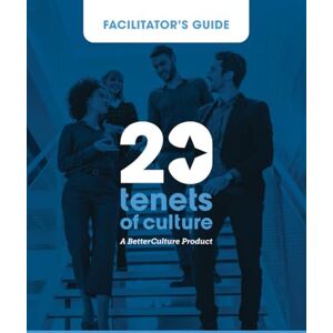 Hoogeveen, Blake Facilitator's Guide for BetterCulture’s 20 Tenets of Culture Hoogeveen, Blake Facilitator's Guide for BetterCulture’s 20 Tenets of Culture