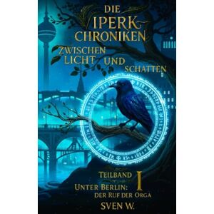 W., Sven Die ViperK Chroniken Zwischen Licht und Schatten (Band 1): Teilband 1 Unter Berlin Der Ruf der Orga W., Sven Die ViperK Chroniken Zwischen Licht und Schatten (Band 1): Teilband 1 Unter Berlin Der Ruf der Orga