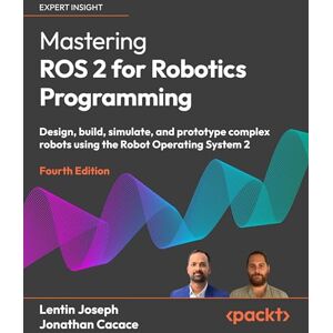 Joseph, Lentin Mastering ROS 2 for Robotics Programming: Design, build, simulate, and prototype complex robots using the Robot Operating System 2 Joseph, Lentin Mastering ROS 2 for Robotics Programming: Design, build, simulate, and prototype complex robots using the Robot Operating System 2