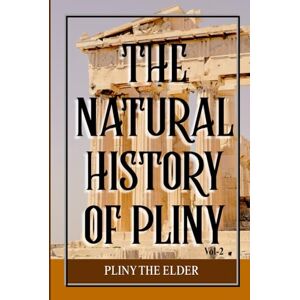 the Elder, Pliny The Natural History of Pliny, Volume 2: A Monument of Classical Knowledge Exploring Earth, Cosmos, Animals, Plants, and Human Invention from the Roman Empire’s Greatest Age of Learning the Elder, Pliny The Natural History of Pliny, Volume 2: A Monument of Classical Knowledge Exploring Earth, Cosmos, Animals, Plants, and Human Invention from the Roman Empire’s Greatest Age of Learning