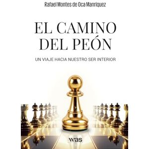 Montes de Oca Manríquez, Rafael El camino del peón: Un viaje hacia nuestro ser interior Montes de Oca Manríquez, Rafael El camino del peón: Un viaje hacia nuestro ser interior