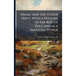 Corbett, Julian Stafford Drake and the Tudor Navy, With a History of the Rise of England as a Maritime Power Corbett, Julian Stafford Drake and the Tudor Navy, With a History of the Rise of England as a Maritime Power