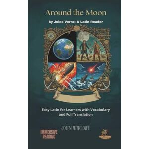 Marlowe, John Around the Moon by Jules Verne: A Latin Reader: Easy Latin for Learners with Vocabulary and Full Translation Marlowe, John Around the Moon by Jules Verne: A Latin Reader: Easy Latin for Learners with Vocabulary and Full Translation