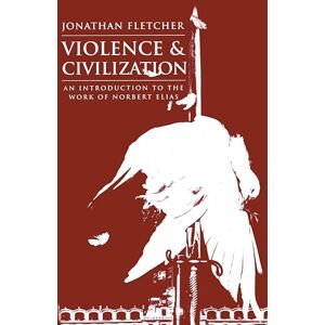 Fletcher, Jonathan Violence and Civilization: An Introduction to the Work of Norbert Elias (Sociology & Cultural Studies) Fletcher, Jonathan Violence and Civilization: An Introduction to the Work of Norbert Elias (Sociology & Cultural Studies)