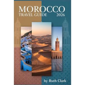 Clark, Ruth Morocco Travel Guide 2026: Essential Itineraries, Local Experiences, Hidden Gems, and Practical Advice for Every Journey Clark, Ruth Morocco Travel Guide 2026: Essential Itineraries, Local Experiences, Hidden Gems, and Practical Advice for Every Journey