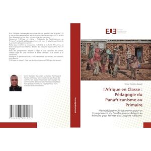 Djimbila Kazadi, Victor l'Afrique en Classe : Pédagogie du Panafricanisme au Primaire: Méthodologie et Programmes pour un Enseignement du Panafricanisme Adapté au Primaire pour Former des Citoyens Africains Djimbila Kazadi, Victor l'Afrique en Classe : Pédagogie du Panafricanisme au Primaire: Méthodologie et Programmes pour un Enseignement du Panafricanisme Adapté au Primaire pour Former des Citoyens Africains