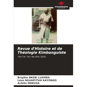 Nkebi Luamba, Brigitte Revue d'Histoire et de Théologie Kimbanguiste: "R.H.T.KI." Vol 1 No 004 / 2025 Nkebi Luamba, Brigitte Revue d'Histoire et de Théologie Kimbanguiste: "R.H.T.KI." Vol 1 No 004 / 2025