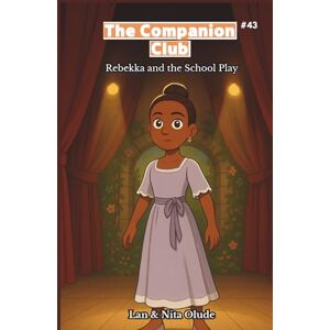 Olude, Lan and Nita The Companion Club #43: Rebekka And The School Play: A Middle-Grade Christian Friendship Story About Courage, Faith, and Finding Your Voice (Ages 8–12) Olude, Lan and Nita The Companion Club #43: Rebekka And The School Play: A Middle-Grade Christian Friendship Story About Courage, Faith, and Finding Your Voice (Ages 8–12)