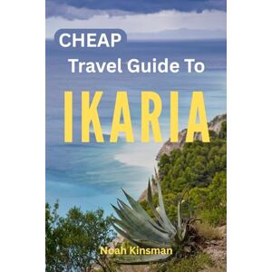 Kinsman, Noah Cheap Travel Guide to Ikaria: Your Budget Handbook for Exploring the Best Attractions, Step-by-Step Itineraries, Dining, Affordable Tips, and Local Secrets. Kinsman, Noah Cheap Travel Guide to Ikaria: Your Budget Handbook for Exploring the Best Attractions, Step-by-Step Itineraries, Dining, Affordable Tips, and Local Secrets.