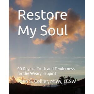 Collier, John S. Restore My Soul: 90 Days of Truth and Tenderness for the Weary in Spirit Collier, John S. Restore My Soul: 90 Days of Truth and Tenderness for the Weary in Spirit