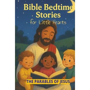 D., Ansgar Bible Bedtime Stories For Little Hearts.: The Parables of Jesus. D., Ansgar Bible Bedtime Stories For Little Hearts.: The Parables of Jesus.
