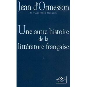 Ormesson, Jean d' Une autre histoire de la littérature française tome 2 (02) Ormesson, Jean d' Une autre histoire de la littérature française tome 2 (02)