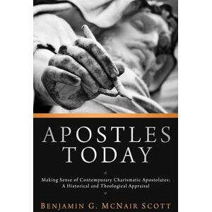 Scott Apostles Today: Making Sense of Contemporary Charismatic Apostolates: A Historical and Theological Appraisal Scott Apostles Today: Making Sense of Contemporary Charismatic Apostolates: A Historical and Theological Appraisal