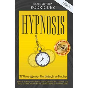 Rodriguez HYPNOSIS: 4 Books In 1: The Power of Hypnosis for Rapid Weight Loss and Deep Sleep. How to Rewire Your Brain, Stop Overthinking, Anxiety and Panic Attacks with Positive Affirmations and Good Habits Rodriguez HYPNOSIS: 4 Books In 1: The Power of Hypnosis for Rapid Weight Loss and Deep Sleep. How to Rewire Your Brain, Stop Overthinking, Anxiety and Panic Attacks with Positive Affirmations and Good Habits