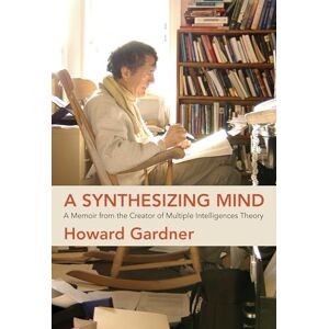 Gardner, Howard A Synthesizing Mind: A Memoir from the Creator of Multiple Intelligences Theory Gardner, Howard A Synthesizing Mind: A Memoir from the Creator of Multiple Intelligences Theory