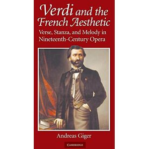 Giger, Andreas Verdi and the French Aesthetic: Verse, Stanza, and Melody in Nineteenth-Century Opera Giger, Andreas Verdi and the French Aesthetic: Verse, Stanza, and Melody in Nineteenth-Century Opera