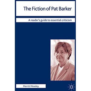 Moseley, Merritt The Fiction of Pat Barker: 74 (Readers' Guides to Essential Criticism) Moseley, Merritt The Fiction of Pat Barker: 74 (Readers' Guides to Essential Criticism)