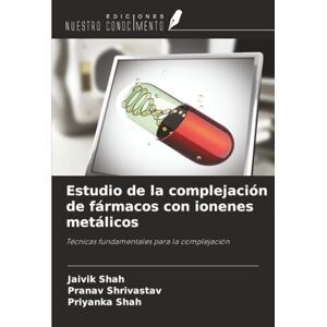 Shah, Jaivik Estudio de la complejación de fármacos con ionenes metálicos: Técnicas fundamentales para la complejación Shah, Jaivik Estudio de la complejación de fármacos con ionenes metálicos: Técnicas fundamentales para la complejación