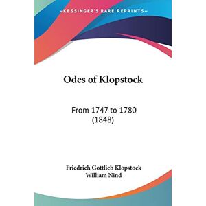Klopstock, Friedrich Gottlieb Odes Of Klopstock: From 1747 To 1780 (1848) Klopstock, Friedrich Gottlieb Odes Of Klopstock: From 1747 To 1780 (1848)