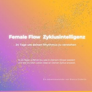Enderlin, Bianca Female Flow – 24 Tage Zyklusintelligenz: 24 Tage im Rhythmus deines Zyklus (Adventskalender) Enderlin, Bianca Female Flow – 24 Tage Zyklusintelligenz: 24 Tage im Rhythmus deines Zyklus (Adventskalender)