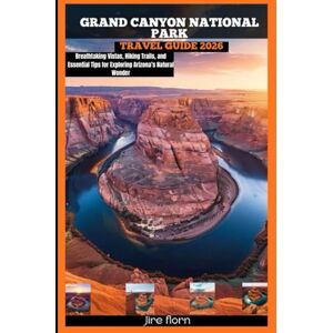 Florn, Jire GRAND CANYON NATIONAL PARK TRAVEL GUIDE 2026: Breathtaking Vistas, Hiking Trails, and Essential Tips for Exploring Arizona’s Natural Wonder (Hiking and National Parks Travel guide) Florn, Jire GRAND CANYON NATIONAL PARK TRAVEL GUIDE 2026: Breathtaking Vistas, Hiking Trails, and Essential Tips for Exploring Arizona’s Natural Wonder (Hiking and National Parks Travel guide)