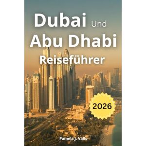 Vallo, Pamela J. Dubai Und Abu Dhabi Reiseführer 2026 Vallo, Pamela J. Dubai Und Abu Dhabi Reiseführer 2026