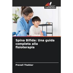 Thakkar, Pranali Spina Bifida: Una guida completa alla fisioterapia Thakkar, Pranali Spina Bifida: Una guida completa alla fisioterapia