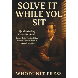 Press, Whodunit Solve-It-While-You-Sit, Quick Mistery Cases for Adults: Funny Brain-Teasing Crime Puzzles You Can Solve in Under 3 Minutes Press, Whodunit Solve-It-While-You-Sit, Quick Mistery Cases for Adults: Funny Brain-Teasing Crime Puzzles You Can Solve in Under 3 Minutes