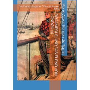 Ponson du Terrail, Pierre Alexis ROCAMBOLE UND DAS ELEND VON LONDON (1): Die KInderpflegerin / Das verlorene Kind Ponson du Terrail, Pierre Alexis ROCAMBOLE UND DAS ELEND VON LONDON (1): Die KInderpflegerin / Das verlorene Kind
