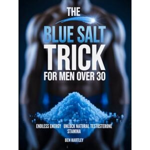 Hartley, Ben The Blue Salt Trick for Men Over 30: Unlock Natural Testosterone, Endless Energy & Focus Without Pills or Gimmicks Hartley, Ben The Blue Salt Trick for Men Over 30: Unlock Natural Testosterone, Endless Energy & Focus Without Pills or Gimmicks