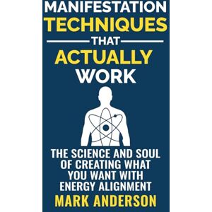 Anderson, Mark Manifestation Techniques That Actually Work: The Science and Soul of Creating What You Want with Energy Alignment Anderson, Mark Manifestation Techniques That Actually Work: The Science and Soul of Creating What You Want with Energy Alignment
