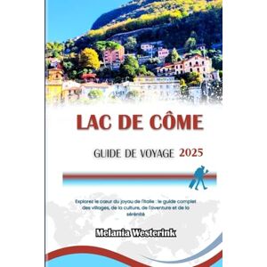 Westerink, Melania LAC DE CÔME GUIDE DE VOYAGE 2025: Explorez le cœur du joyau de l'Italie : le guide complet des villages, de la culture, de l'aventure et de la sérénité Westerink, Melania LAC DE CÔME GUIDE DE VOYAGE 2025: Explorez le cœur du joyau de l'Italie : le guide complet des villages, de la culture, de l'aventure et de la sérénité