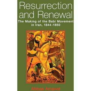 Amanat, Abbas Resurrection and Renewal: The Making of the Bábi Movement in Iran, 1844-1850 (Studies in the Babi and Baha'i Religions) Amanat, Abbas Resurrection and Renewal: The Making of the Bábi Movement in Iran, 1844-1850 (Studies in the Babi and Baha'i Religions)