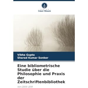 Gupta, Vibha Eine bibliometrische Studie über die Philosophie und Praxis der Zeitschriftenbibliothek: Von 2005-2014 Gupta, Vibha Eine bibliometrische Studie über die Philosophie und Praxis der Zeitschriftenbibliothek: Von 2005-2014