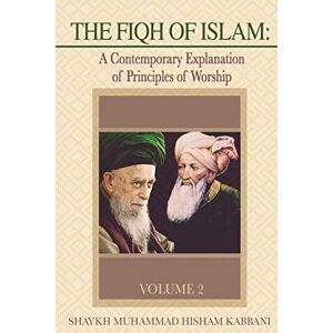 Kabbani, Shaykh Muhammad Hisham The Fiqh of Islam: A Contemporary Explanation of Principles of Worship, Volume 2 Kabbani, Shaykh Muhammad Hisham The Fiqh of Islam: A Contemporary Explanation of Principles of Worship, Volume 2