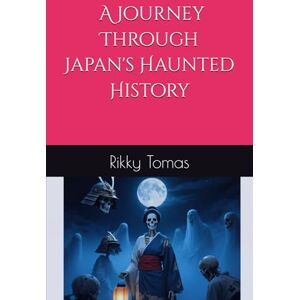Tomas, Rikky Kiddy book part 4 A Journey Through Japan's Haunted History (Samurai Legacy series a journey back in time in Japanese History...) Tomas, Rikky Kiddy book part 4 A Journey Through Japan's Haunted History (Samurai Legacy series a journey back in time in Japanese History...)