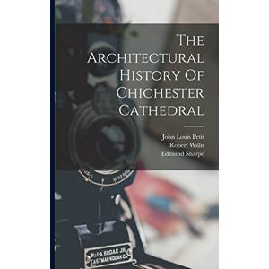 Willis, Robert The Architectural History Of Chichester Cathedral Willis, Robert The Architectural History Of Chichester Cathedral