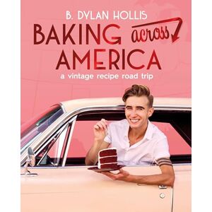 Hollis, B. Dylan Baking Across America: A Vintage Recipe Road Trip Hollis, B. Dylan Baking Across America: A Vintage Recipe Road Trip