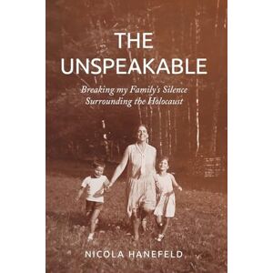 Hanefeld, Nicola The Unspeakable: Breaking my Family's Silence surrounding the Holocaust (Holocaust Heritage) Hanefeld, Nicola The Unspeakable: Breaking my Family's Silence surrounding the Holocaust (Holocaust Heritage)