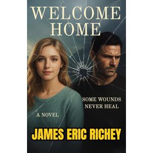 Richey, James Eric Welcome Home: Some Wounds Never Heal Richey, James Eric Welcome Home: Some Wounds Never Heal