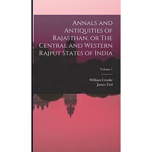 Crooke, William Annals and Antiquities of Rajasthan, or The Central and Western Rajput States of India; Volume 1 Crooke, William Annals and Antiquities of Rajasthan, or The Central and Western Rajput States of India; Volume 1
