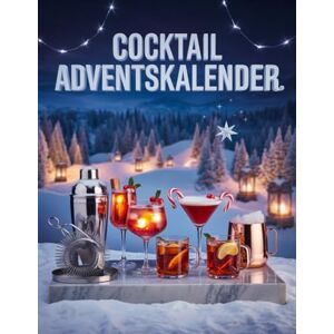 Rennick, Richard L. Cocktail Adventskalender: Weihnachtszauber im Glas – 24 festliche Cocktailrezepte mit Bildern für unvergessliche Feiertage Rennick, Richard L. Cocktail Adventskalender: Weihnachtszauber im Glas – 24 festliche Cocktailrezepte mit Bildern für unvergessliche Feiertage