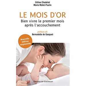 Chadelat, Céline Le mois d'or Bien vivre le premier mois après l'accouchement Nouvelle édition augmentée Chadelat, Céline Le mois d'or Bien vivre le premier mois après l'accouchement Nouvelle édition augmentée