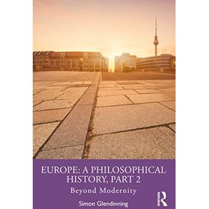 Glendinning, Simon Europe: A Philosophical History, Part 2: Beyond Modernity Glendinning, Simon Europe: A Philosophical History, Part 2: Beyond Modernity