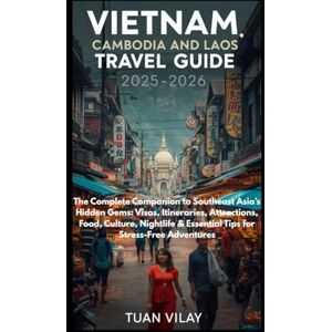 VILAY, TUAN VIETNAM, CAMBODIA AND LAOS TRAVEL GUIDE 2025: The Complete Companion to Southeast Asia’s Hidden Gems: Visas, Itineraries, Attractions, Food, Culture, ... & Essential Tips for Stress-Free Adventures VILAY, TUAN VIETNAM, CAMBODIA AND LAOS TRAVEL GUIDE 2025: The Complete Companion to Southeast Asia’s Hidden Gems: Visas, Itineraries, Attractions, Food, Culture, ... & Essential Tips for Stress-Free Adventures