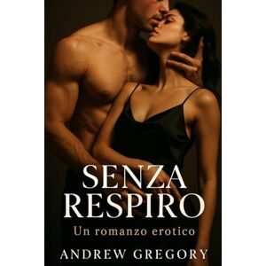 Gregory, Andrew Senza Respiro: Un amore proibito che divora. Un desiderio che non puoi controllare. Gregory, Andrew Senza Respiro: Un amore proibito che divora. Un desiderio che non puoi controllare.