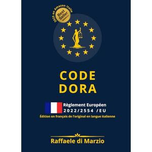DI MARZIO, Raffaele CODE DORA Règlement 2022/2554/UE: Guide Raisonné 2025 de la Résilience Numérique Européenne (Guides Opérationnels de la Réglementation Européenne) DI MARZIO, Raffaele CODE DORA Règlement 2022/2554/UE: Guide Raisonné 2025 de la Résilience Numérique Européenne (Guides Opérationnels de la Réglementation Européenne)