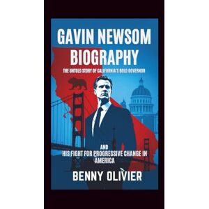 Olivier, Benny GAVIN NEWSOM BIOGRAPHY: The Untold Story of California's Bold Governor and His Fight for Progressive Change in America Olivier, Benny GAVIN NEWSOM BIOGRAPHY: The Untold Story of California's Bold Governor and His Fight for Progressive Change in America
